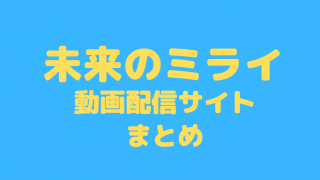 未来のミライ動画配信サイトまとめ