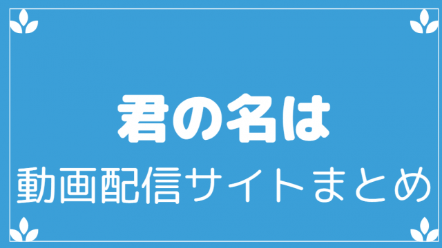君の名はをフル視聴出来る動画配信サイトまとめ