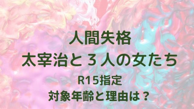人間失格太宰治と３人の女たちはR-15指定